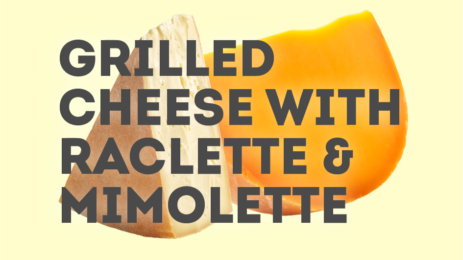 Grilled Cheese with Raclette and Mimolette