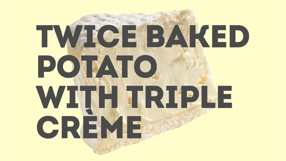 Twice Baked Potato with Triple Crème
